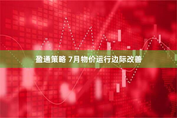 盈通策略 7月物价运行边际改善